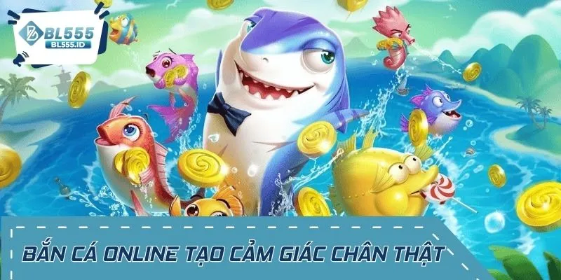 Bắn cá online tạo cảm giác chân thật, thu hút mọi ánh nhìn
