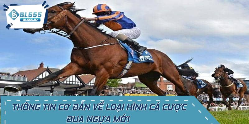Thông tin cơ bản về loại hình cá cược đua ngựa mới