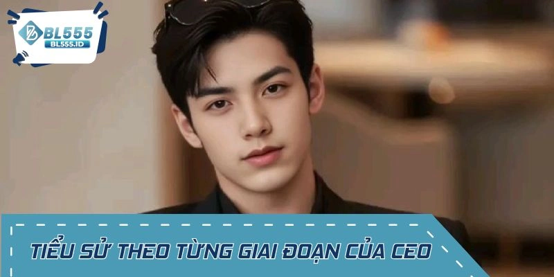 Tìm hiểu sơ lược về tiểu sử của CEO theo từng giai đoạn
