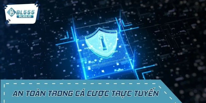 Tính an toàn trong cá cược trực tuyến luôn cần được củng cố
