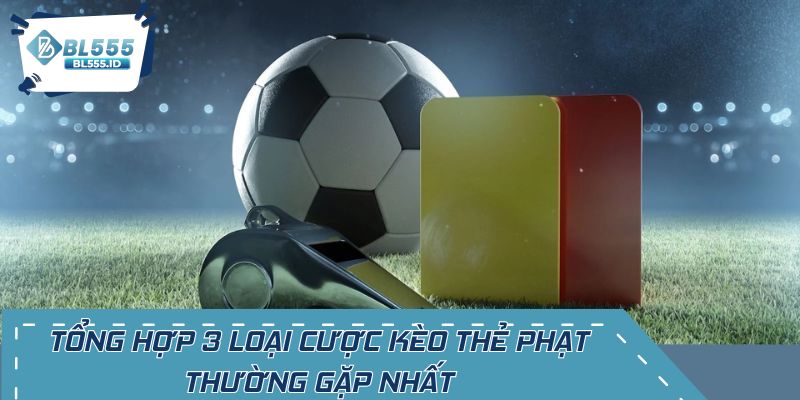 Tổng hợp 3 loại cược kèo thẻ phạt thường gặp nhất