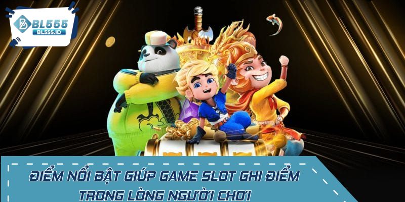 Điểm nổi bật giúp game slot ghi điểm trong lòng người chơi