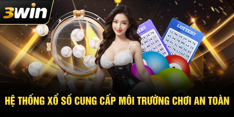 Hệ thống xổ số cung cấp môi trường chơi an toàn