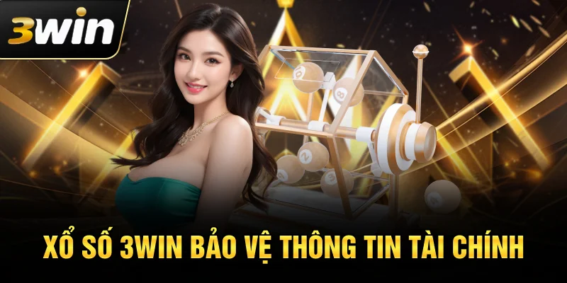 Xổ số 3win bảo vệ thông tin tài chính