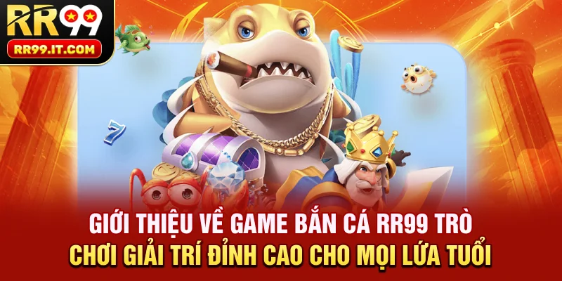 Giới thiệu về bắn cá RR99